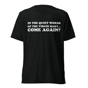 Front hanger view of black tri-blend quote shirt reading In the Quiet Words of the Virgin Mary... Come Again?