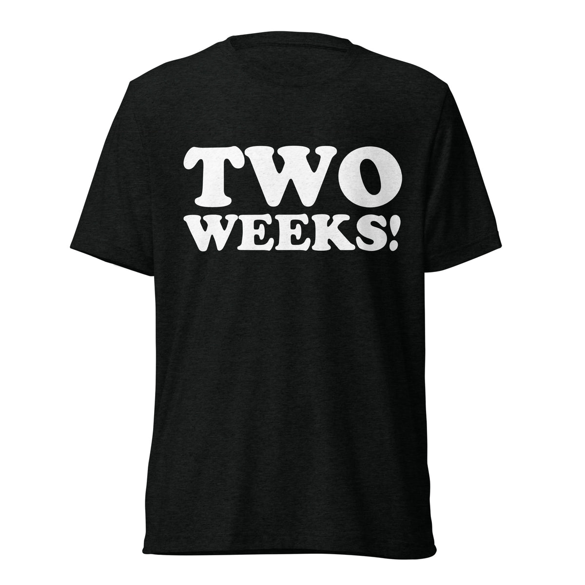 Front hanger view of black tri-blend quote shirt reading Two Weeks!