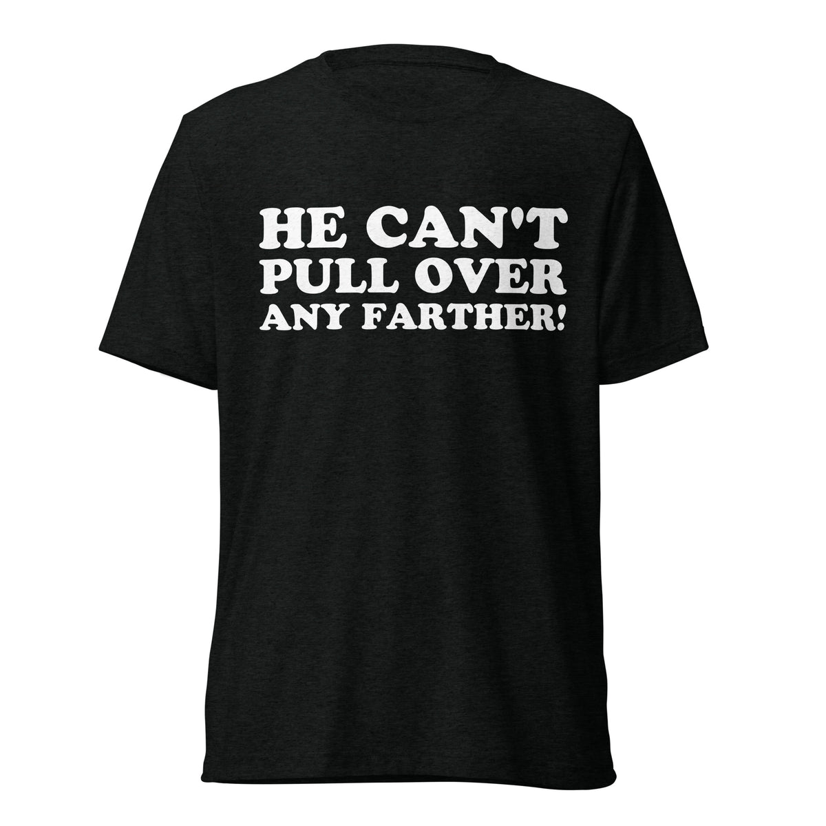 Front hanger view of black tri-blend quote shirt reading He Can't Pull Over Any Farther!