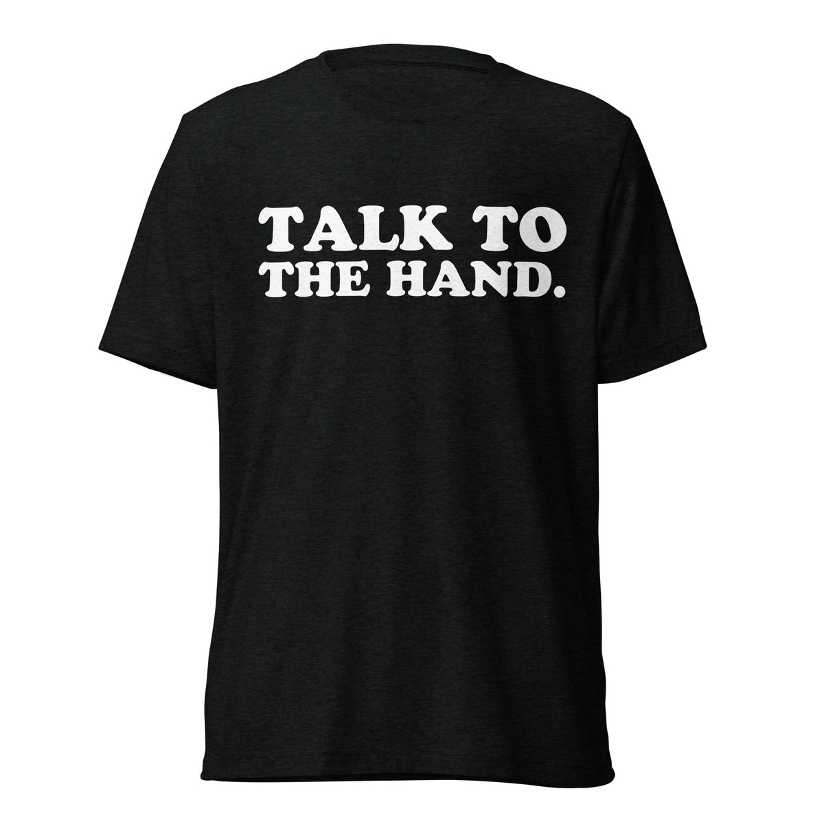 Front hanger view of black tri-blend quote shirt reading Talk to the Hand.