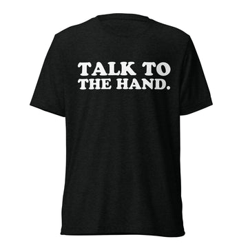 Front hanger view of black tri-blend quote shirt reading Talk to the Hand.