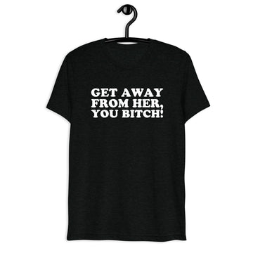 Front hanger view of black tri-blend quote shirt reading Get Away from Her, You Bitch!