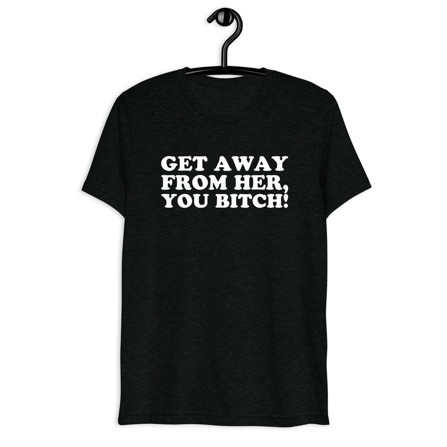 Front hanger view of black tri-blend quote shirt reading Get Away from Her, You Bitch!
