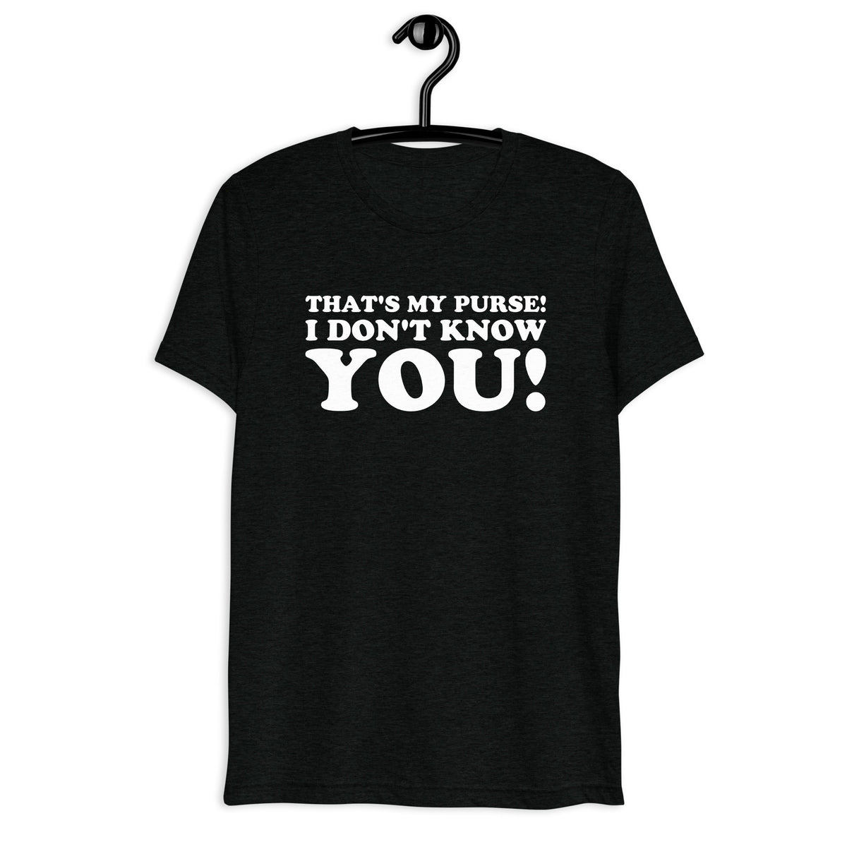 Front hanger view of black tri-blend quote shirt reading That's My Purse! I Don't Know You!