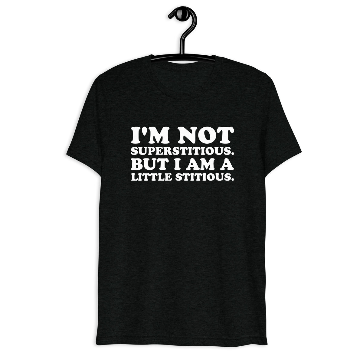 Front hanger view of black tri-blend quote shirt reading I'm Not Superstitious. But I Am a Little Stitious.