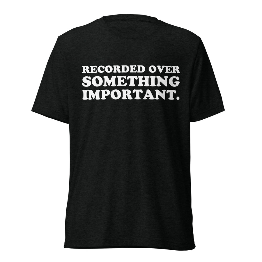 Front hanger view of black tri-blend quote shirt reading Recorded Over Something Important.